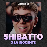 SHIBATTO X La Inocente - Lass MashUp